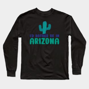 I'd rather be in Arizona Arizona tourism Long Sleeve T-Shirt